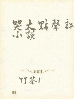 哭大点声许三君小说