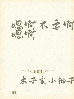 嗯啊不要啊好爽嗯啊