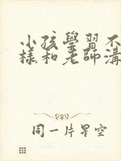 小孩学习不好怎样和老师沟通