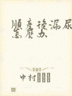 顺产后漏尿严重怎么办