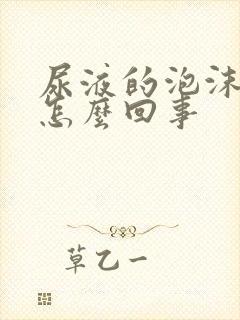 尿液的泡沫不散怎么回事