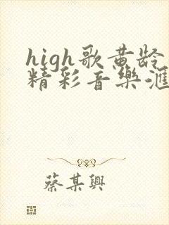 high歌黄龄精彩音乐汇