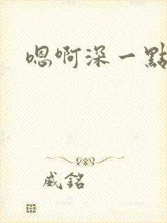 嗯啊深一点快点