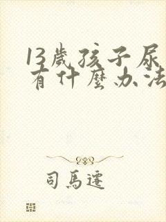 13岁孩子尿床有什么办法治疗