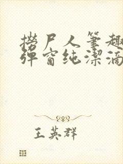 捞尸人笔趣阁无弹窗纯洁滴小龙