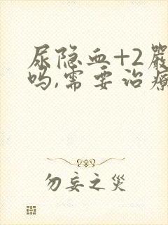 尿隐血+2严重吗,需要治疗吗?