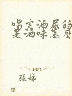 喝完酒尿的尿也是酒味怎么回事