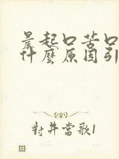 晨起口苦口干是什么原因引起的