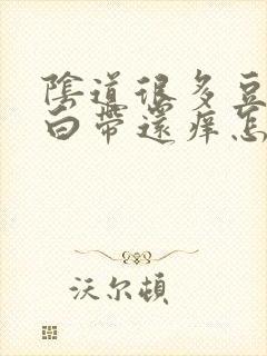 阴道很多豆腐渣白带还痒怎么办