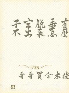 子宫脱垂有时尿不出来怎么治疗