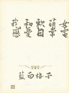 我和软萌女友的恋爱日常电子书