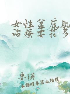 女性盆底肌松弛治疗要花多少钱