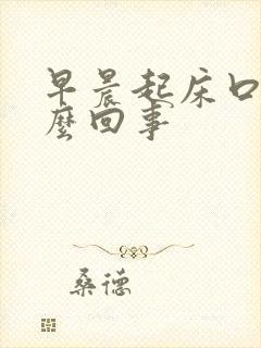 早晨起床口苦怎么回事