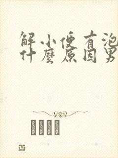 解小便有泡泡是什么原因男