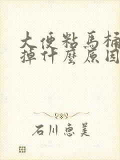 大便粘马桶冲不掉什么原因吃什么药