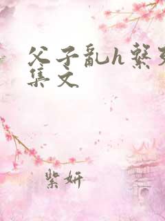 父子乱h系列合集文