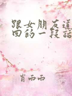 跟女朋友道歉挽回的一段话