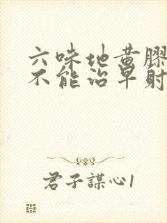 六味地黄胶囊能不能治早射