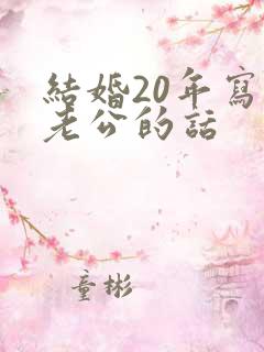 结婚20年写给老公的话