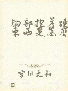 胸部捏着硬硬的东西是怎么回事