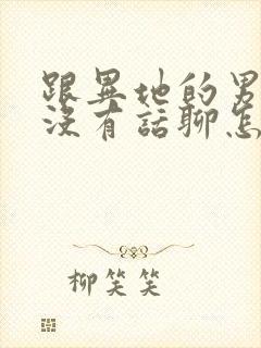 跟异地的男朋友没有话聊怎么办