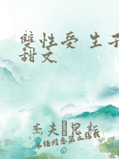 双性受 生子 甜文
