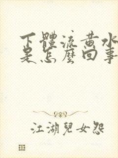 下体流黄水恶臭是怎么回事