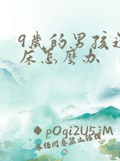 9岁的男孩还尿床怎么办