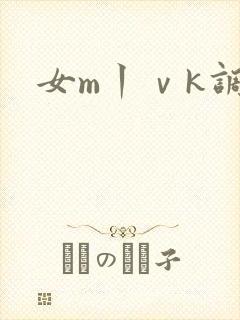 女m丨ⅴk调教