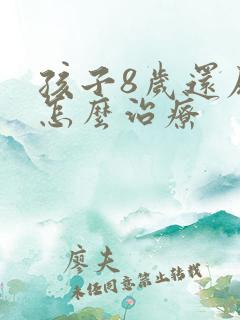 孩子8岁还尿床怎么治疗