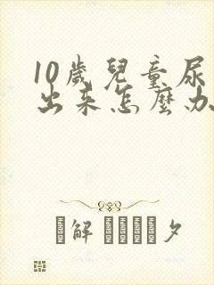 10岁儿童尿不出来怎么办