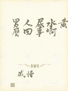 男人尿水黄是怎么回事啊