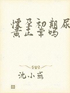 怀孕初期尿液很黄正常吗