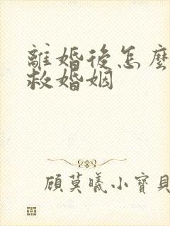 离婚后怎么样挽救婚姻