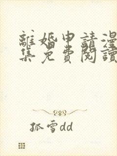 离婚申请漫画全集免费阅读