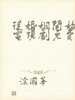 从婚姻开始恋爱电视剧免费观看全集