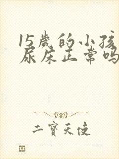 15岁的小孩还尿床正常吗