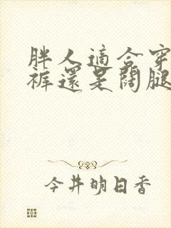 胖人适合穿哈伦裤还是阔腿裤