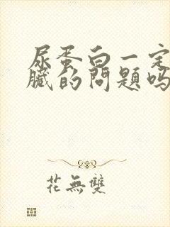 尿蛋白一定是肾脏的问题吗