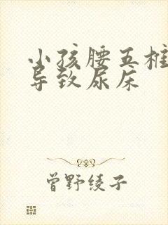 小孩腰五椎隐裂导致尿床