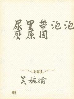 尿里带泡泡是什么原因