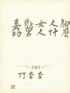 喜欢女人脚丫子的男人什么性格