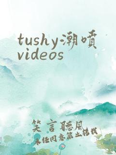 tushy潮喷videos