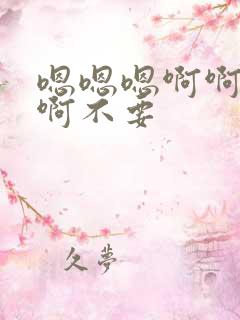 嗯嗯嗯啊啊啊啊啊不要