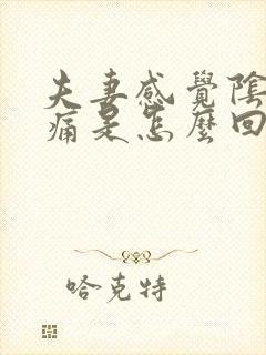 夫妻感觉阴道疼痛是怎么回事