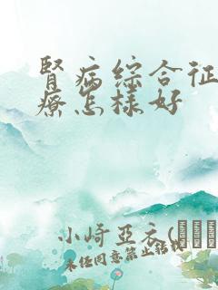 肾病综合征的治疗怎样好