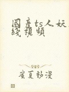 国产ts人妖在线视频