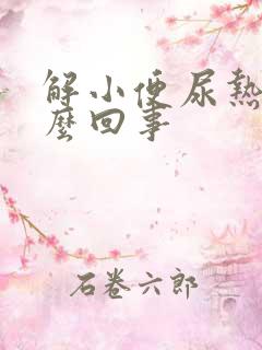 解小便尿热是怎么回事