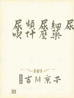 尿频尿细尿无力吃什么药