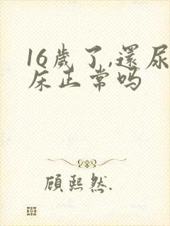 16岁了,还尿床正常吗